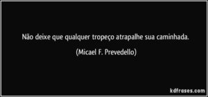 nao-deixe-que-qualquer-tropeco-atrapalhe-sua-caminhada-micael-f-prevedello-frase-7121-38948